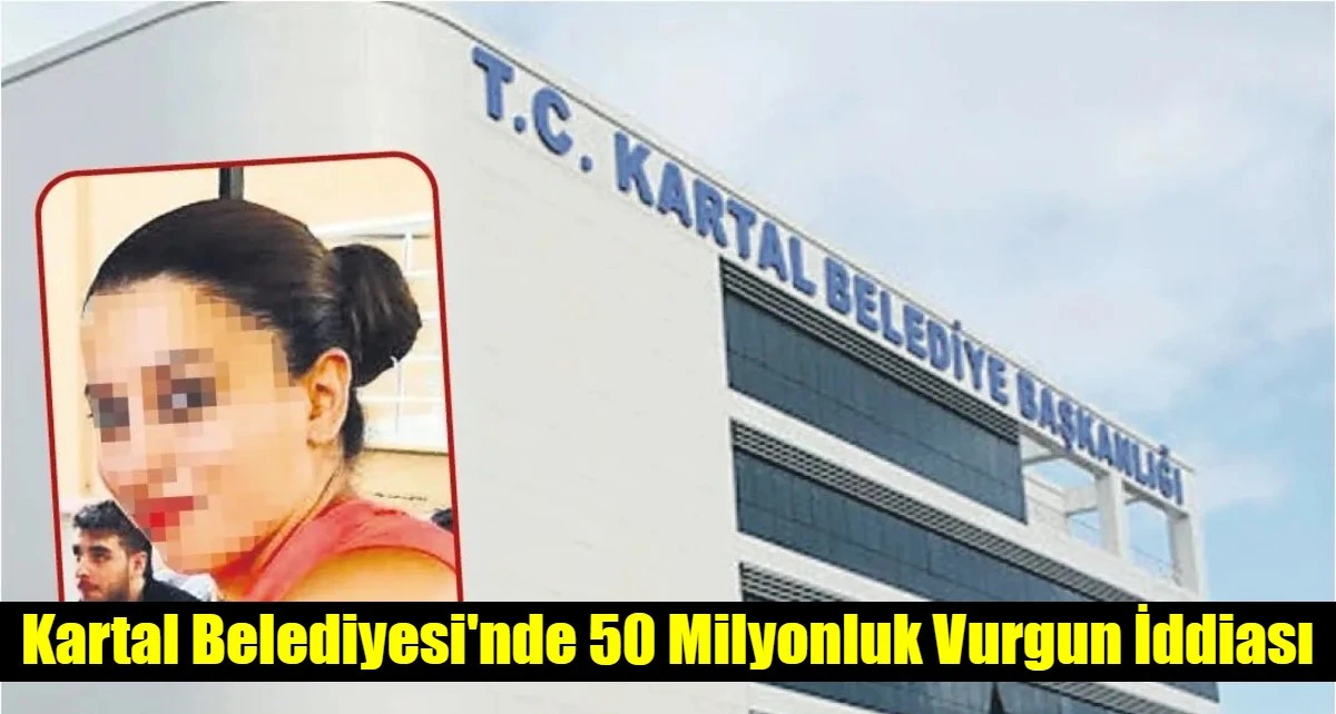 Kartal Belediyesi'nde 50 Milyonluk Vurgun İddiası