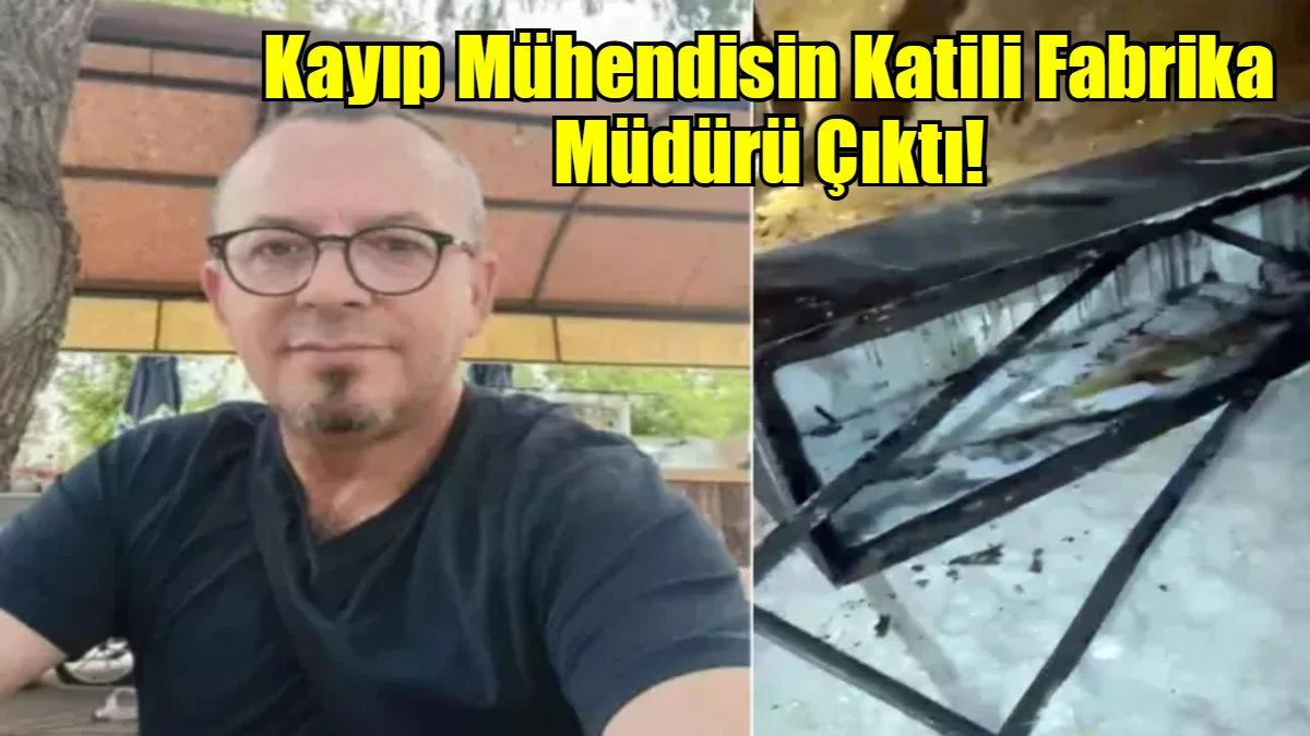 Kayıp Mühendisin Katili Fabrika Müdürü Çıktı!