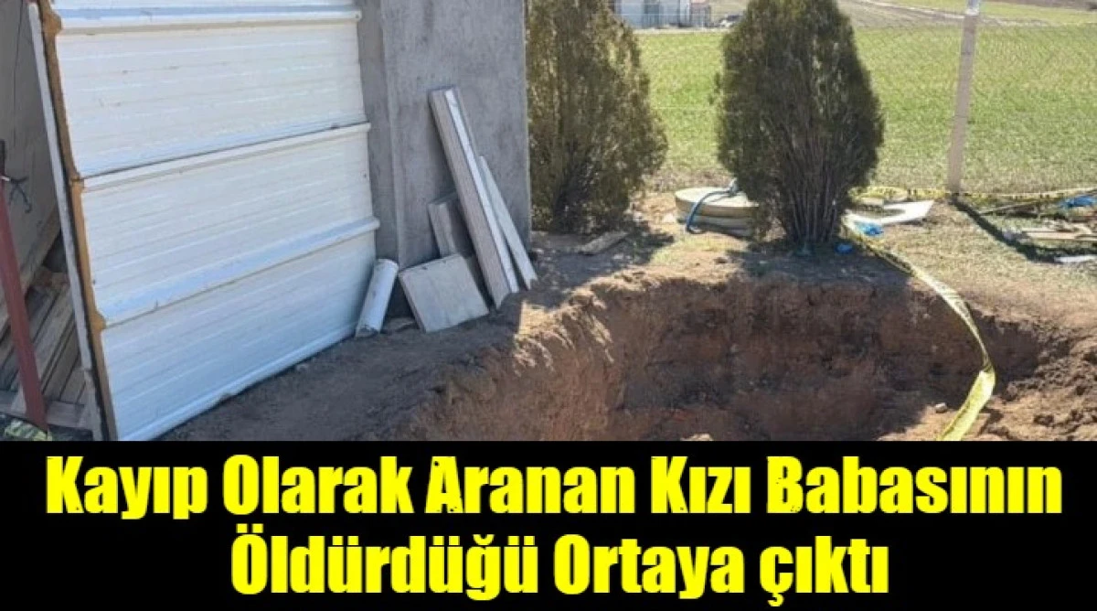 Kayıp Olarak Aranan Kızı Babasının  &Ouml;ld&uuml;rd&uuml;ğ&uuml; Ortaya &ccedil;ıktı