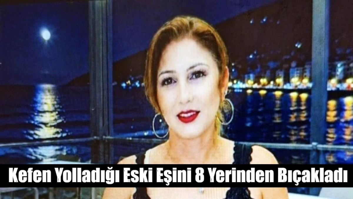 Kefen Yolladığı Eski Eşini 8 Yerinden Bı&ccedil;akladı