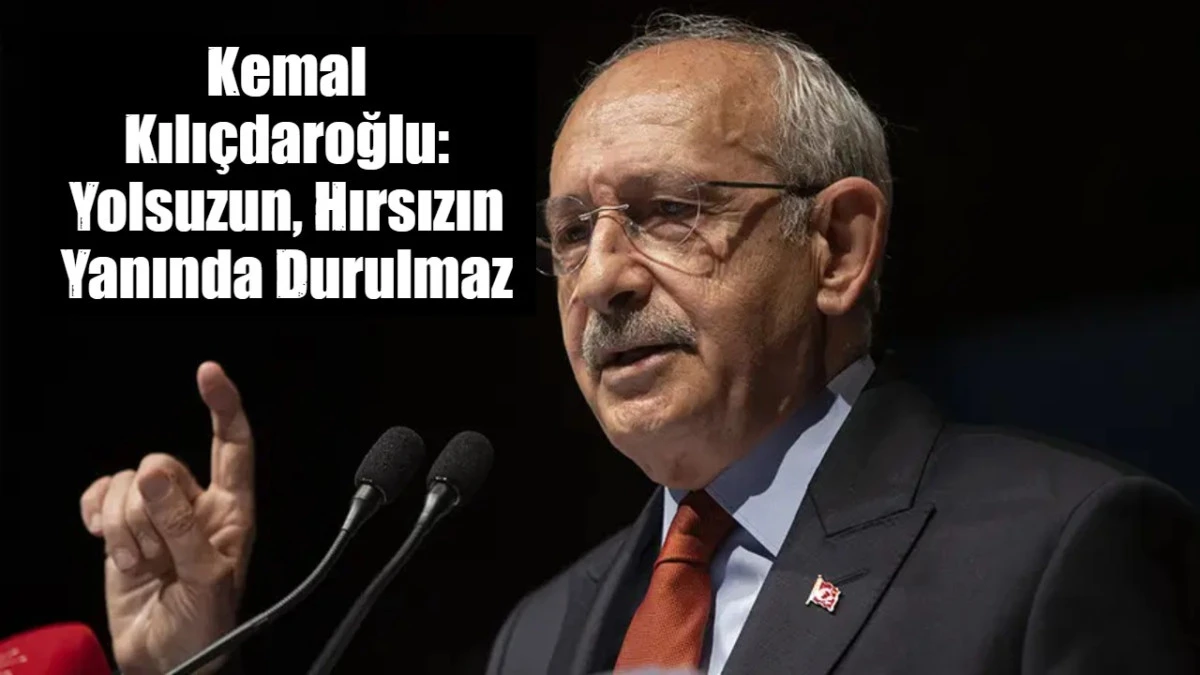 Kemal Kılı&ccedil;daroğlu: Yolsuzun, Hırsızın Yanında Durulmaz