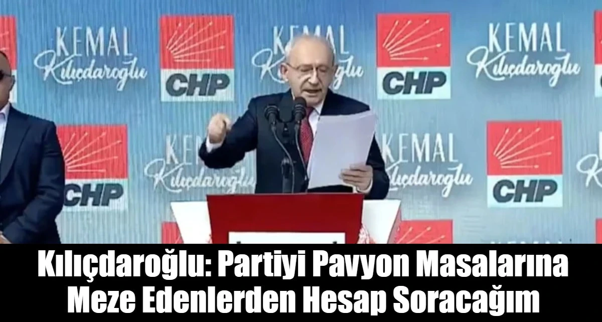 Kılı&ccedil;daroğlu: Partiyi Pavyon Masalarına Meze Edenlerden Hesap Soracağım