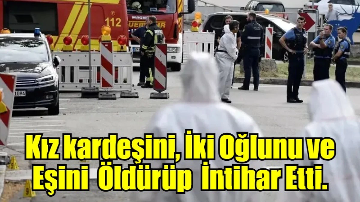 Kız kardeşini, İki Oğlunu ve Eşini  Öldürüp  İntihar Etti.