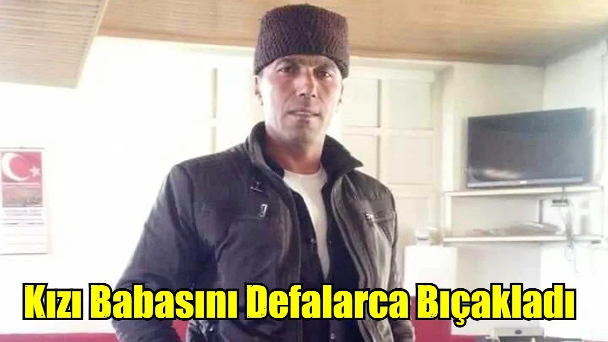 Kızı Babasını Defalarca Bıçakladı