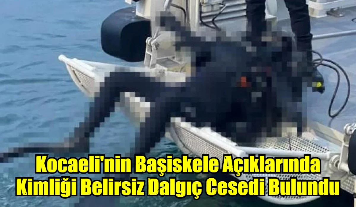 Kocaeli'nin Başiskele A&ccedil;ıklarında Kimliği Belirsiz Dalgı&ccedil; Cesedi Bulundu
