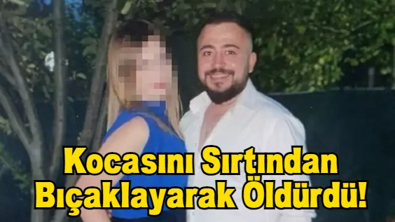 Kocasını Sırtından Bıçaklayarak Öldürdü!