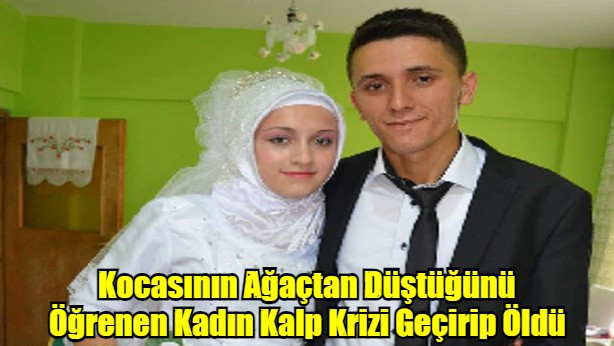 Kocasının Ağaçtan Düştüğünü Öğrenen Kadın Kalp Krizi Geçirip Öldü