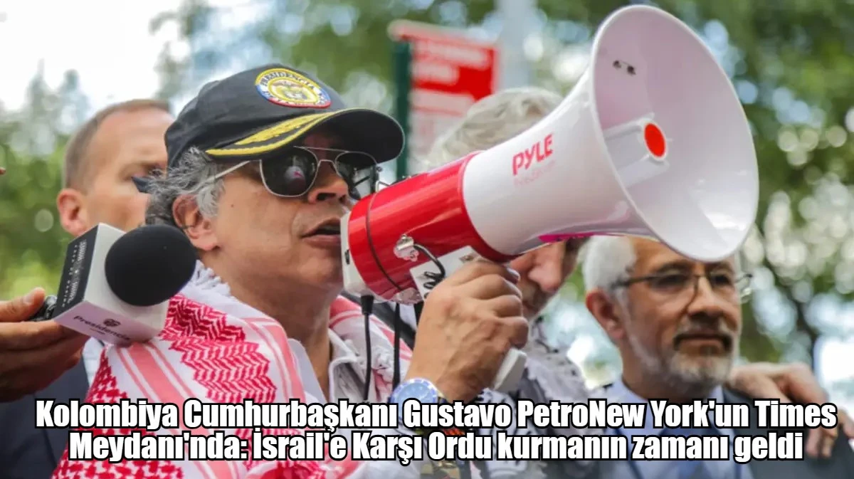 Kolombiya Cumhurbaşkanı Gustavo PetroNew York'un Times Meydanı'nda: İsrail'e Karşı Ordu kurmanın zamanı geldi