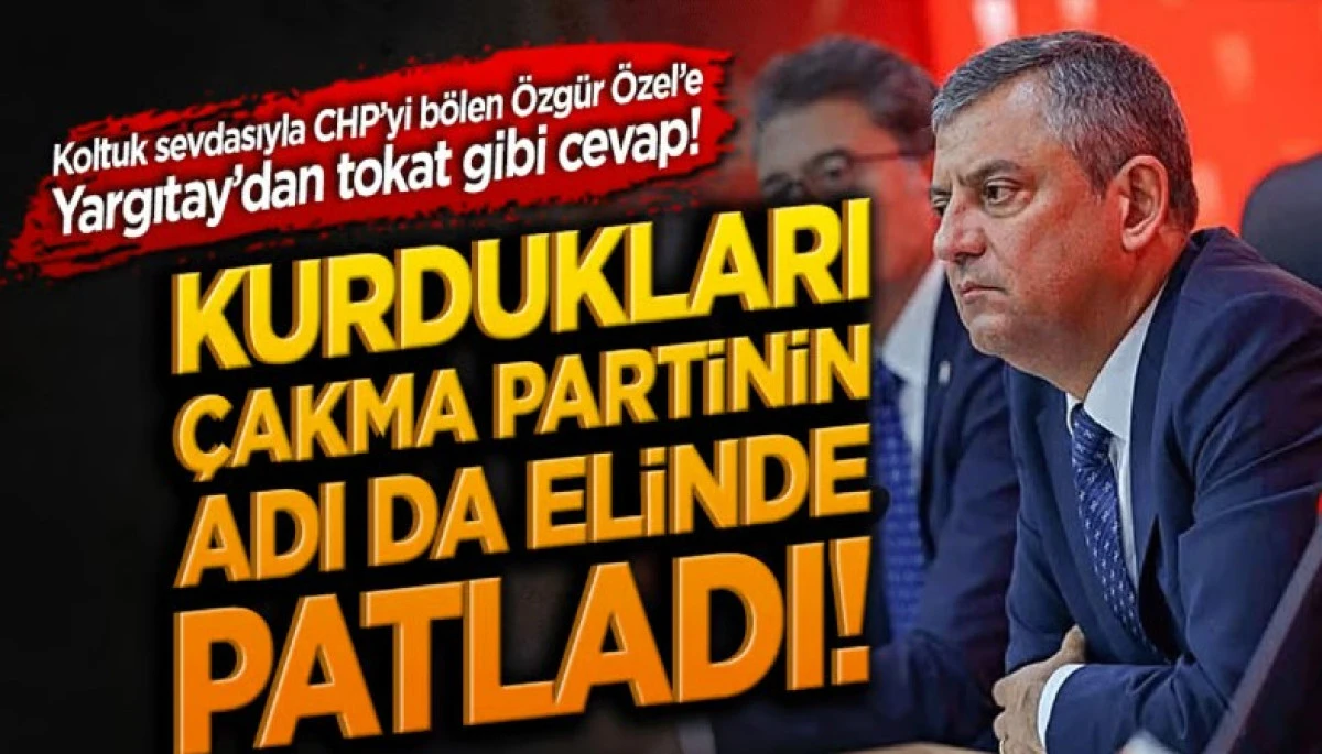 Koltuk sevdasıyla CHP&rsquo;yi b&ouml;len &Ouml;zg&uuml;r &Ouml;zel&rsquo;e Yargıtay&rsquo;dan tokat gibi cevap! 