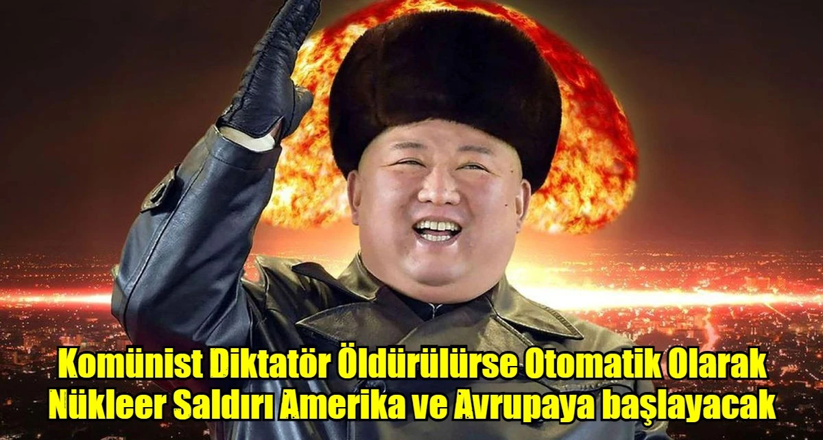 Kom&uuml;nist Diktat&ouml;r &Ouml;ld&uuml;r&uuml;l&uuml;rse Otomatik Olarak N&uuml;kleer Saldırı Amerika ve Avrupaya başlayacak