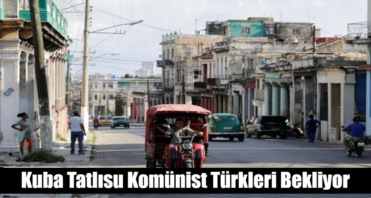 Kuba Tatlısu Kom&uuml;nist T&uuml;rkleri Bekliyor