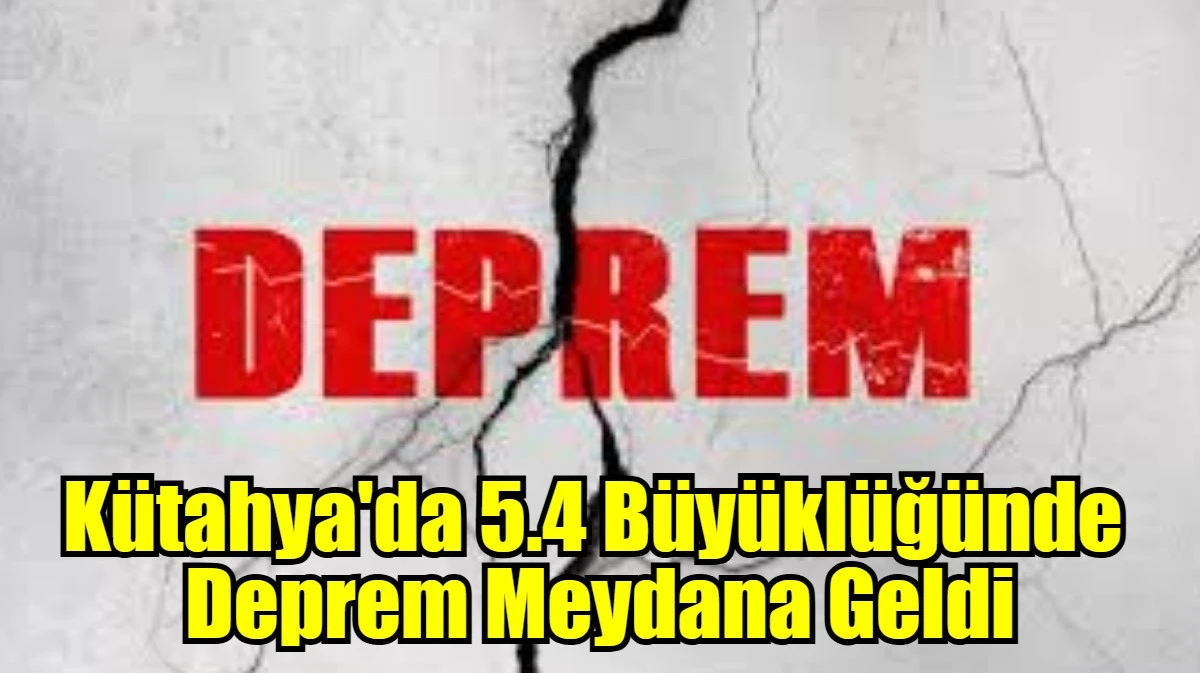 Kütahya'da 5.4 Büyüklüğünde  Deprem Meydana Geldi