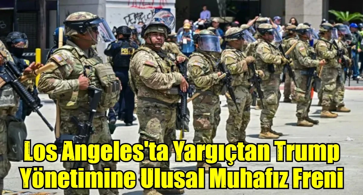 Los Angeles'ta Yargıçtan Trump Yönetimine Ulusal Muhafız Freni