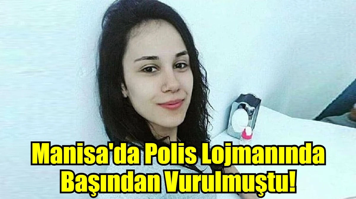 Manisa'da Polis Lojmanında Başından Vurulmuştu!