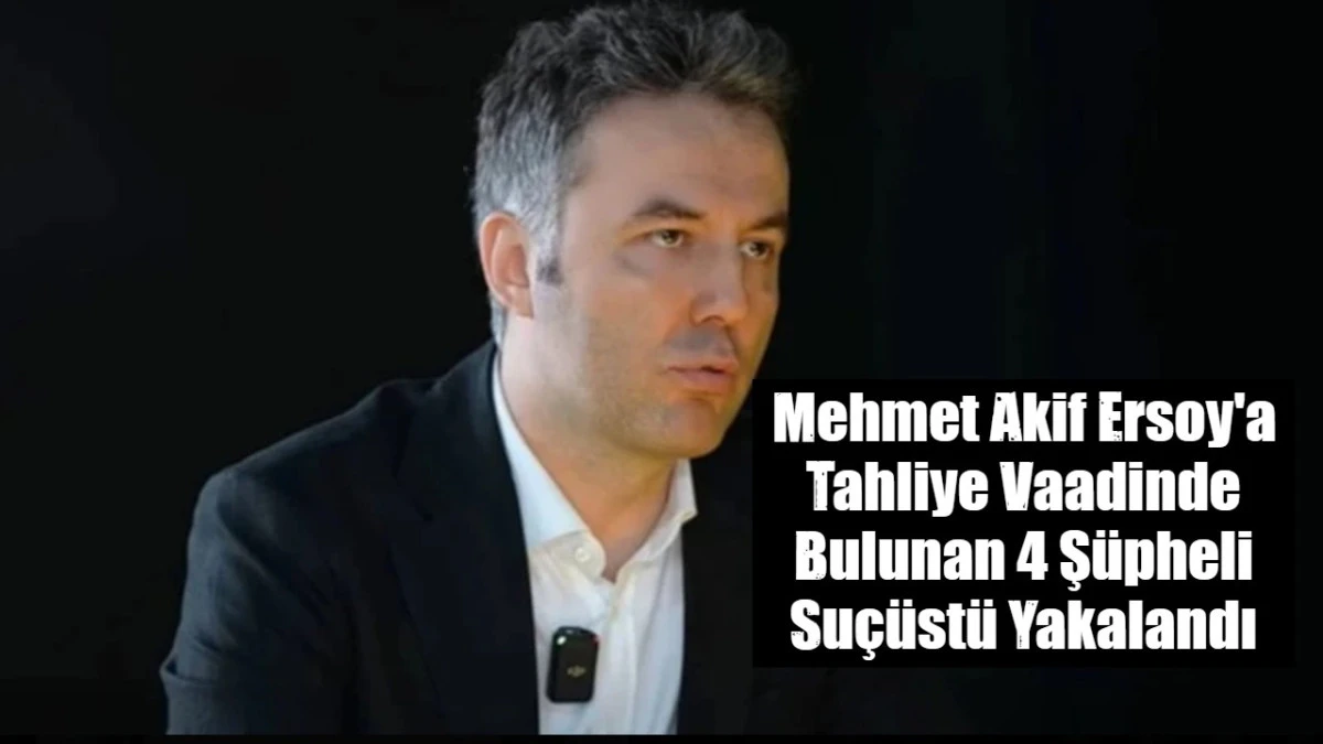 Mehmet Akif Ersoy'a Tahliye Vaadinde Bulunan 4 Ş&uuml;pheli Su&ccedil;&uuml;st&uuml; Yakalandı