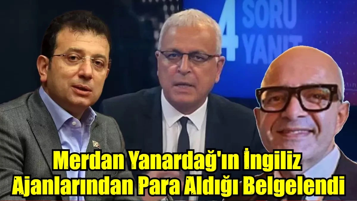 Merdan Yanardağ'ın İngiliz  Ajanlarından Para Aldığı Belgelendi