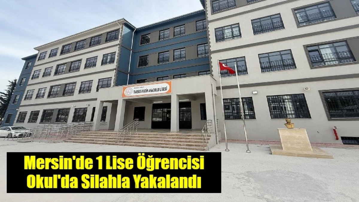 Mersin'de 1 Lise &Ouml;ğrencisi Okul'da Silahla Yakalandı