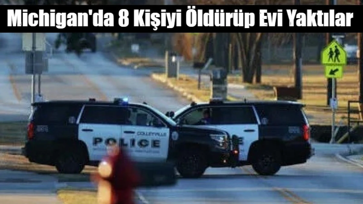 Michigan'da 8 Kişiyi &Ouml;ld&uuml;r&uuml;p Evi Yaktılar