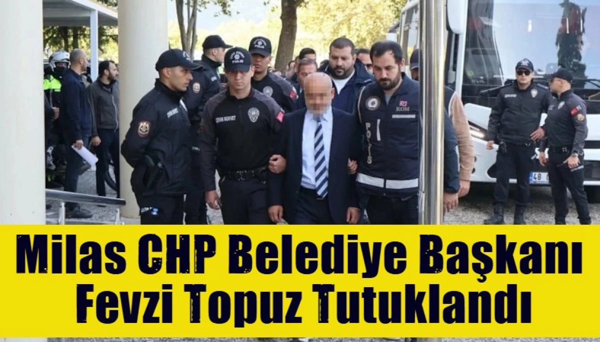 Milas Belediye Başkanı Fevzi Topuz ile oğlu dahil 18 ş&uuml;pheli tutuklandı