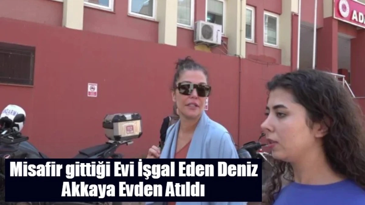 Misafir gittiği Evi İşgal Eden Deniz Akkaya Evden Atıldı
