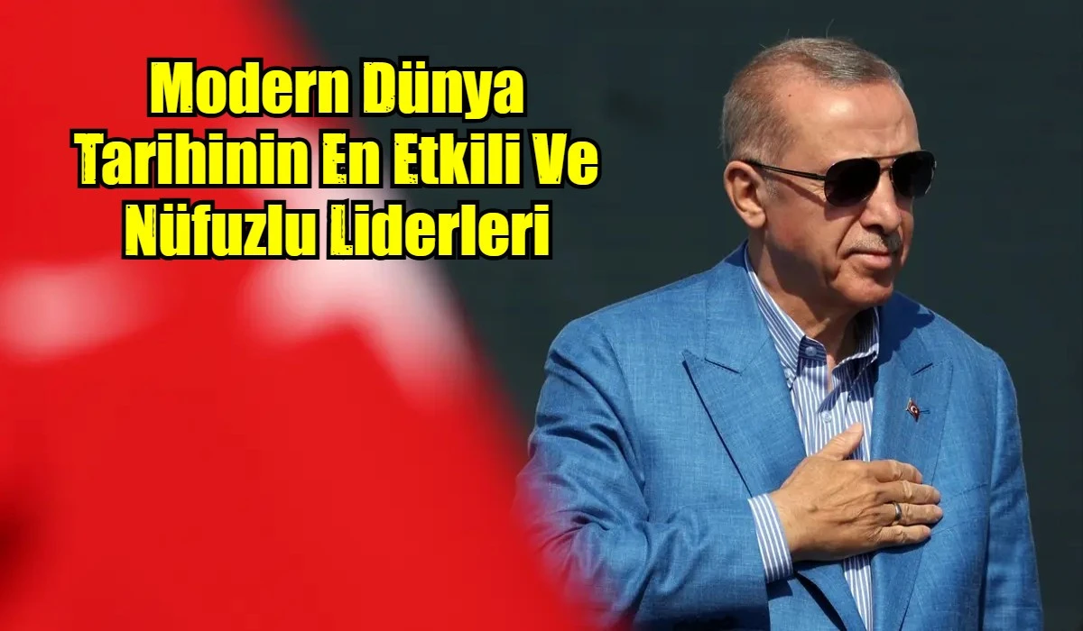 Modern tarihin en etkili ve n&uuml;fuzlu liderlerinden birisi