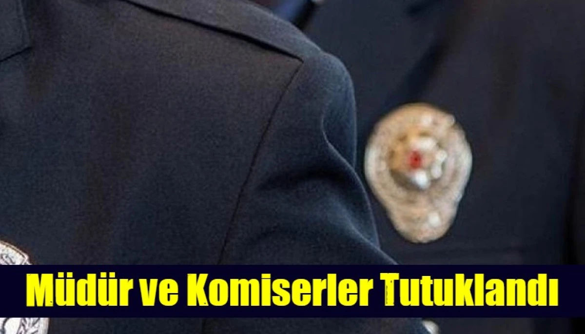 M&uuml;d&uuml;r ve Komiserler Tutuklandı