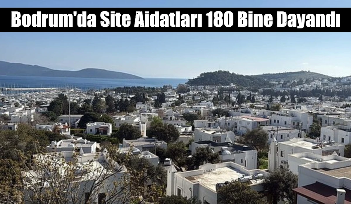 Muğla Bodrum'da dudak u&ccedil;uklatan site aidatı!