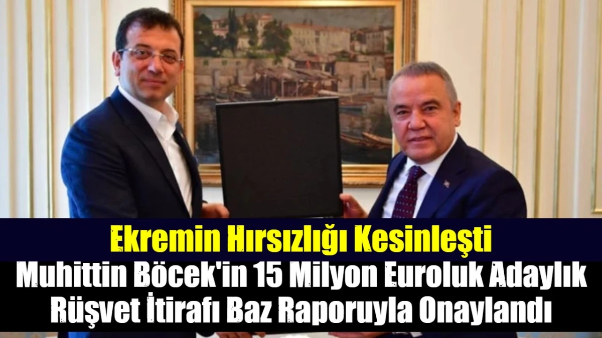 Muhittin B&ouml;cek'in 15 Milyon Euroluk Adaylık R&uuml;şvet İtirafı Baz Raporuyla Onaylandı