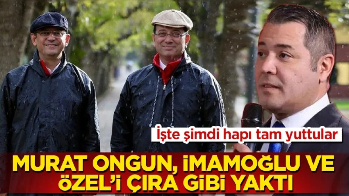 Murat Ongun, İmamoğlu ve &Ouml;zel&rsquo;i &ccedil;ıra gibi yaktı