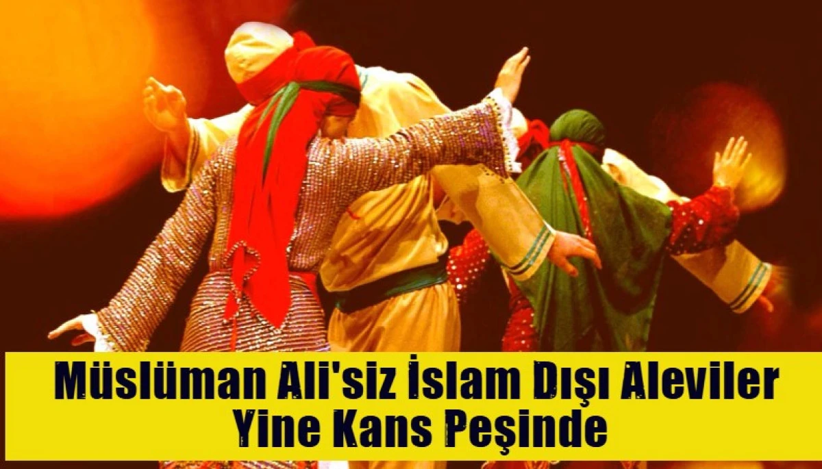 M&uuml;sl&uuml;man Ali'siz İslam Dışı Aleviler  Yine Kans Peşinde