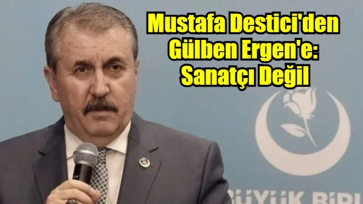 Mustafa Destici'den  G&uuml;lben Ergen'e:  Sanat&ccedil;ı Değil