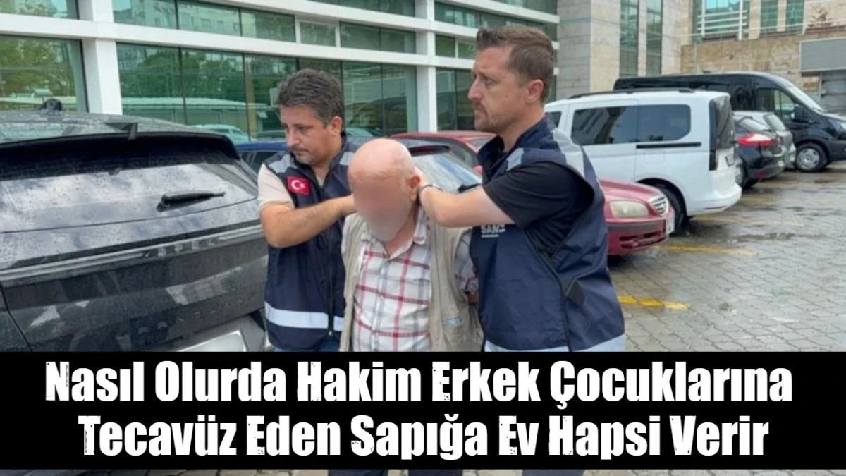 Nasıl Olurda Hakim Erkek &Ccedil;ocuklarına  Tecav&uuml;z Eden Sapığa Ev Hapsi Verir