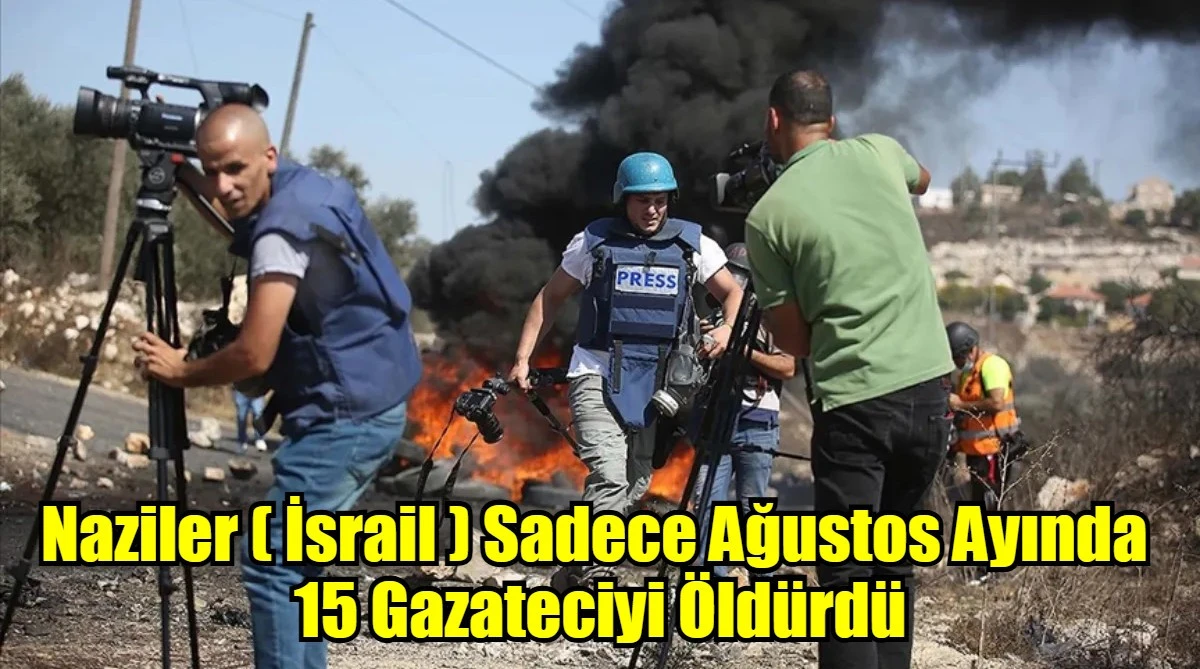 Naziler ( İsrail )  Sadece Ağustos Ayında  15 Gazateciyi Öldürdü