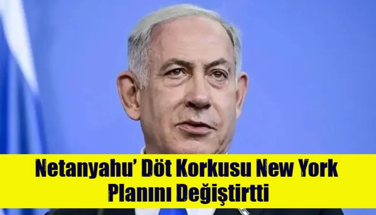 Netanyahu&rsquo; D&ouml;t Korkusuna New York  Planını Değiştirdi!