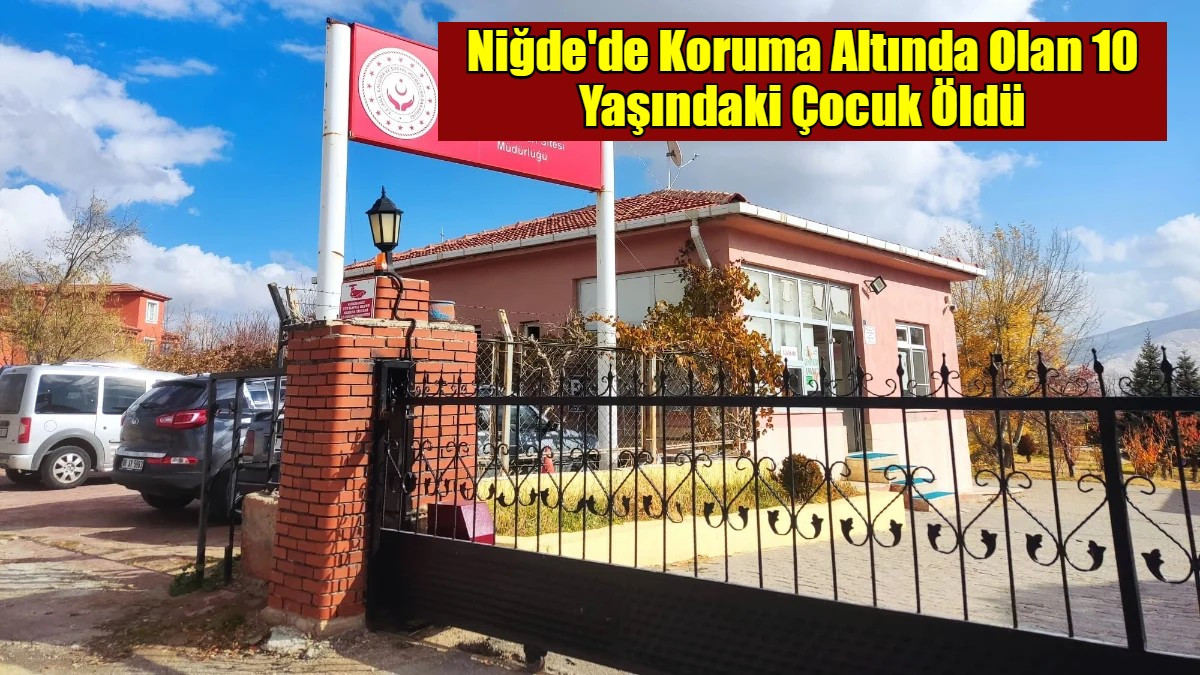 Niğde'de Koruma Altında Olan 10 Yaşındaki Çocuk Öldü