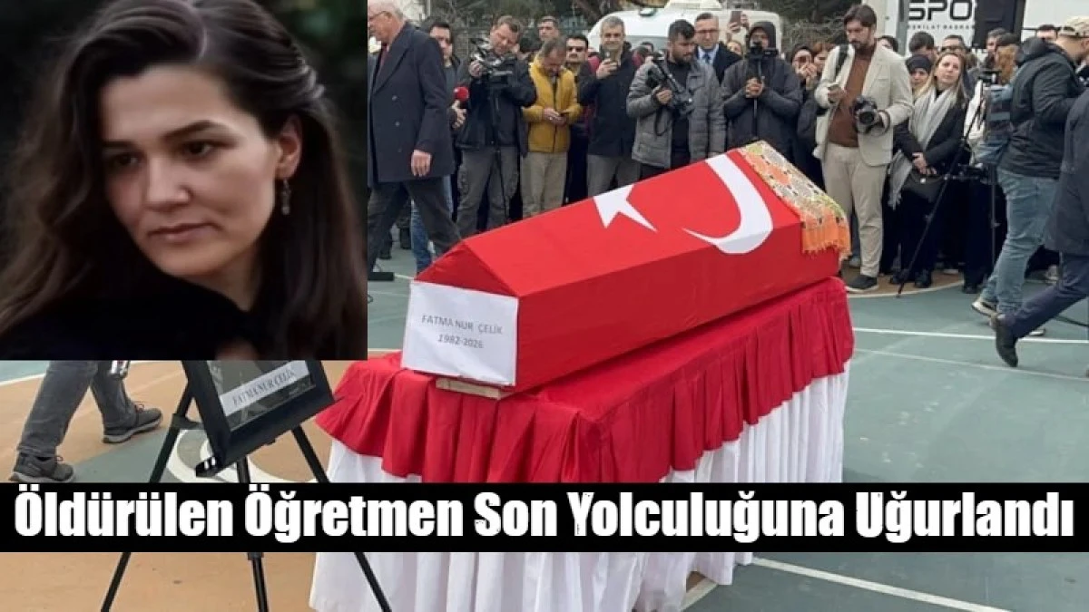&Ouml;ld&uuml;r&uuml;len &Ouml;ğretmen Son Yolculuğuna Uğurlandı