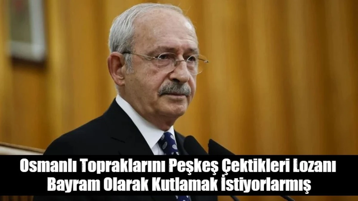 Osmanlı Topraklarını Peşkeş &Ccedil;ektikleri Lozanı  Bayram Olarak Kutlamak İstiyorlarmış