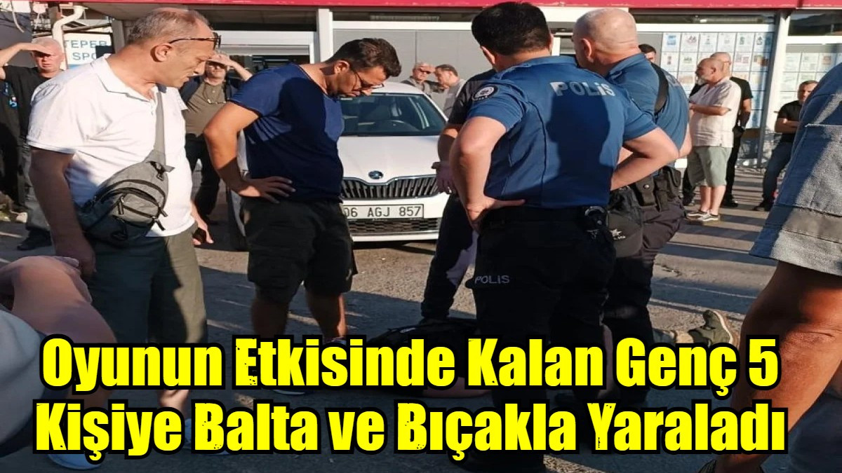 Oyunun Etkisinde Kalan Genç 5 Kişiye Balta ve Bıçakla Yaraladı