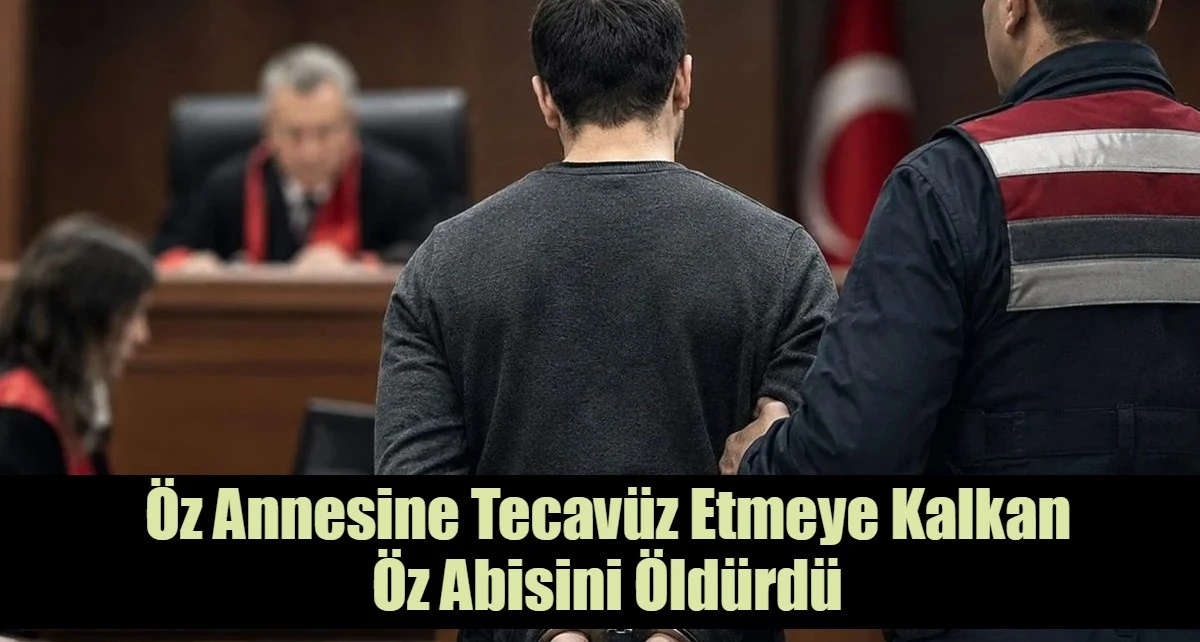 &Ouml;z Annesine Tecav&uuml;z Etmeye Kalkan  &Ouml;z Abisini &Ouml;ld&uuml;rd&uuml;