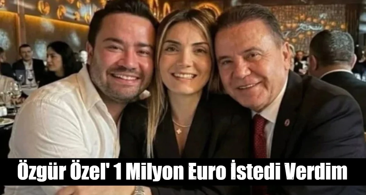 &Ouml;zg&uuml;r &Ouml;zel' 1 Milyon Euro İstedi Verdim