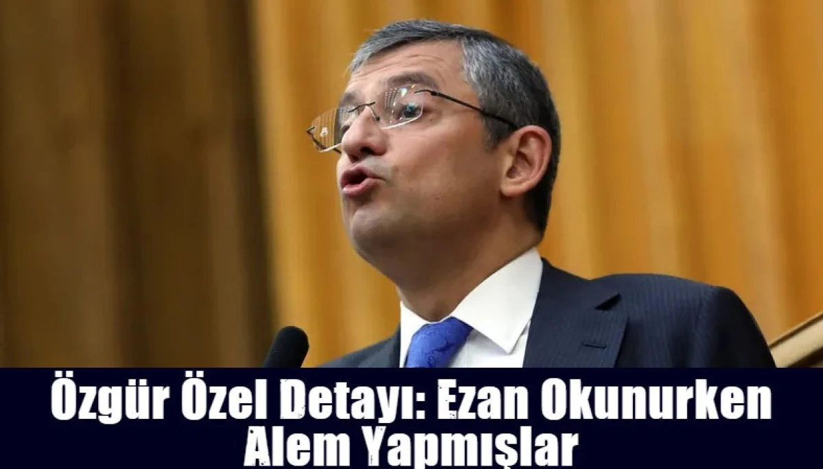  &Ouml;zg&uuml;r &Ouml;zel Detayı: Ezan Okunurken Alem Yapmışlar