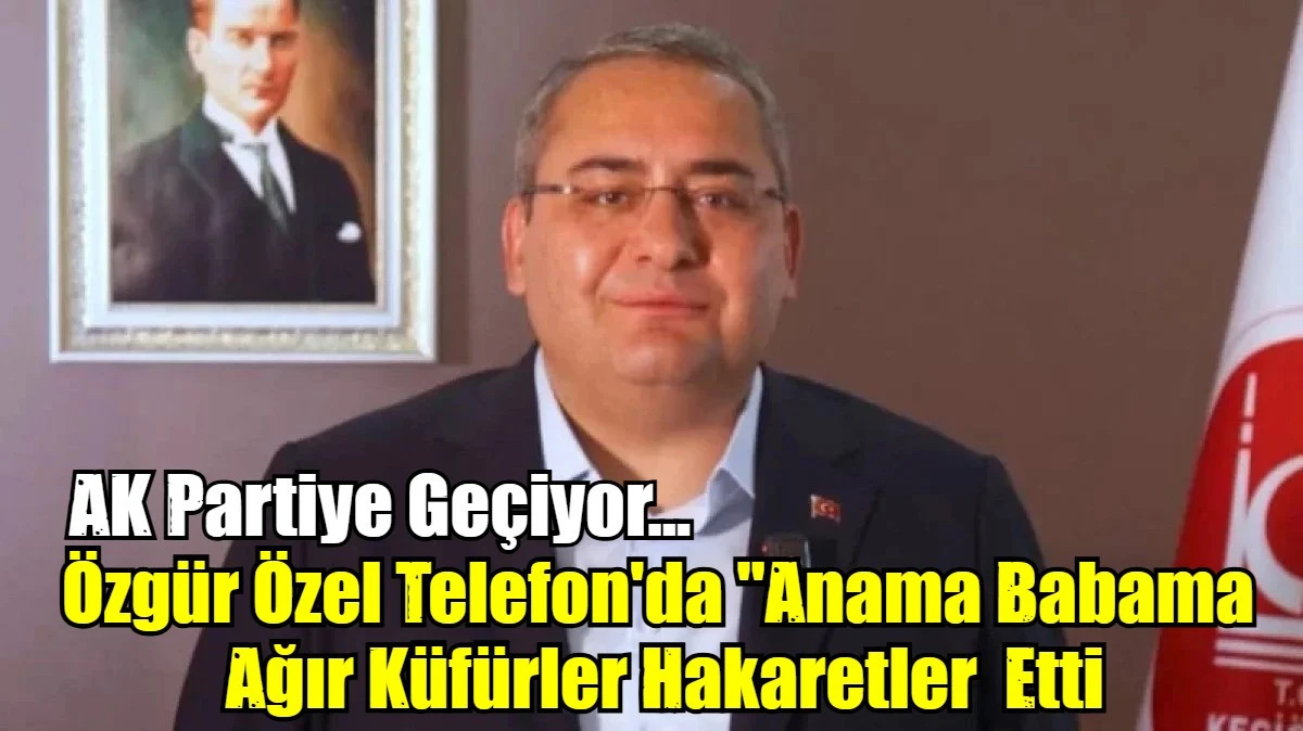 &Ouml;zg&uuml;r &Ouml;zel Telefon'da "Anama Babama  Ağır K&uuml;f&uuml;rler Hakaretler  Etti