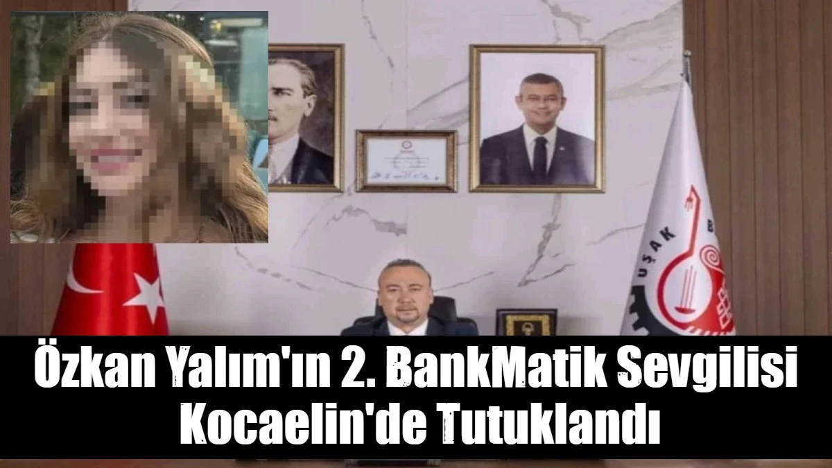 &Ouml;zkan Yalım'ın 2. BankMatik Sevgilisi  Kocaelin'de Tutuklandı