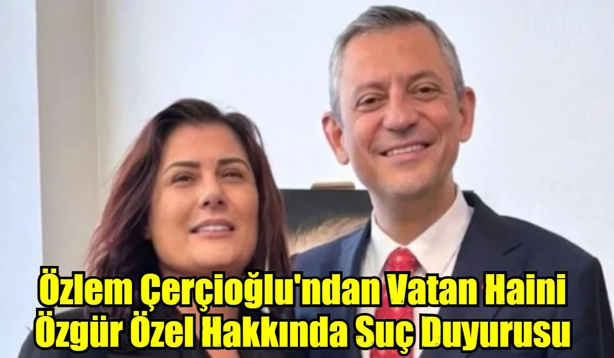 &Ouml;zlem &Ccedil;er&ccedil;ioğlu'ndan Vatan Haini &Ouml;zg&uuml;r &Ouml;zel Hakkında Su&ccedil; Duyurusu