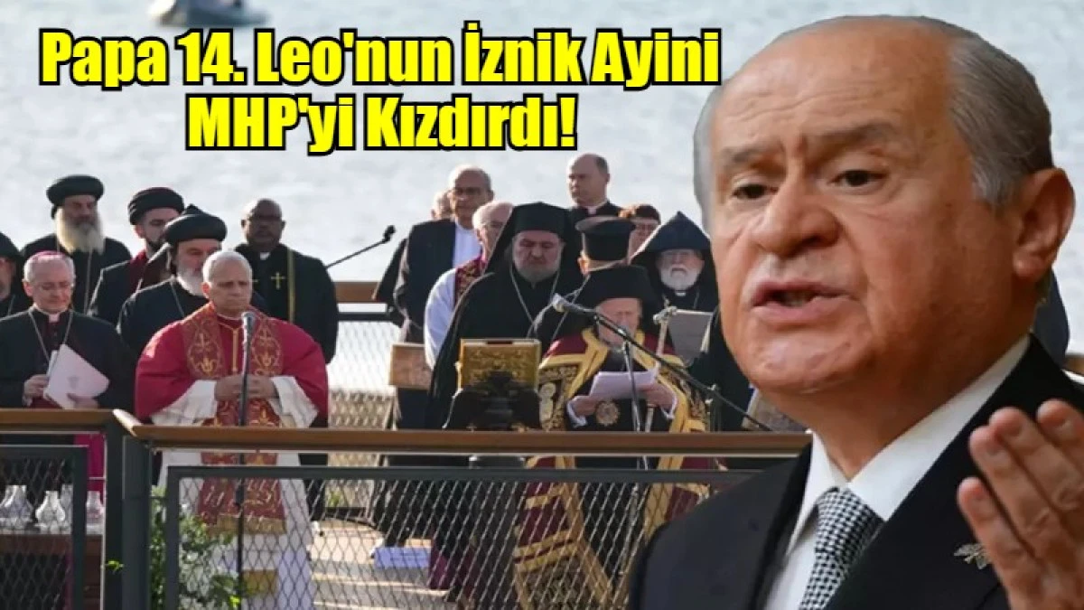 Papa 14. Leo'nun İznik Ayini  MHP'yi Kızdırdı! 