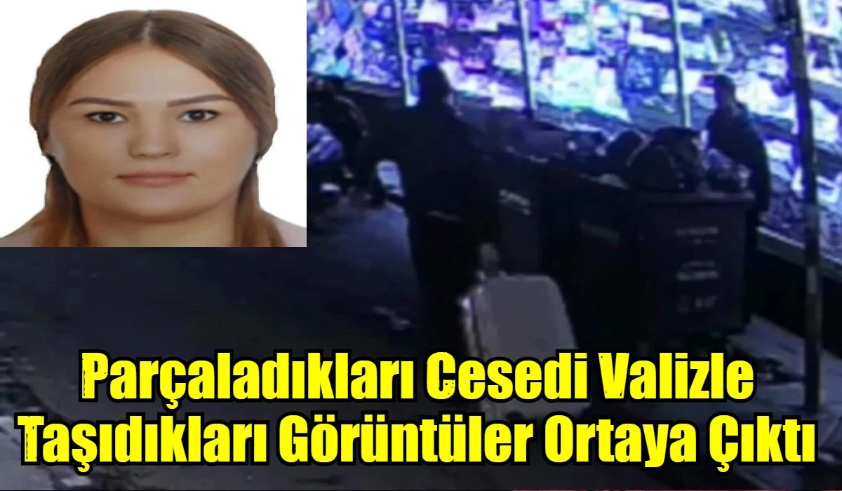 Par&ccedil;aladıkları Cesedi Valizle Taşıdıkları G&ouml;r&uuml;nt&uuml;ler Ortaya &Ccedil;ıktı