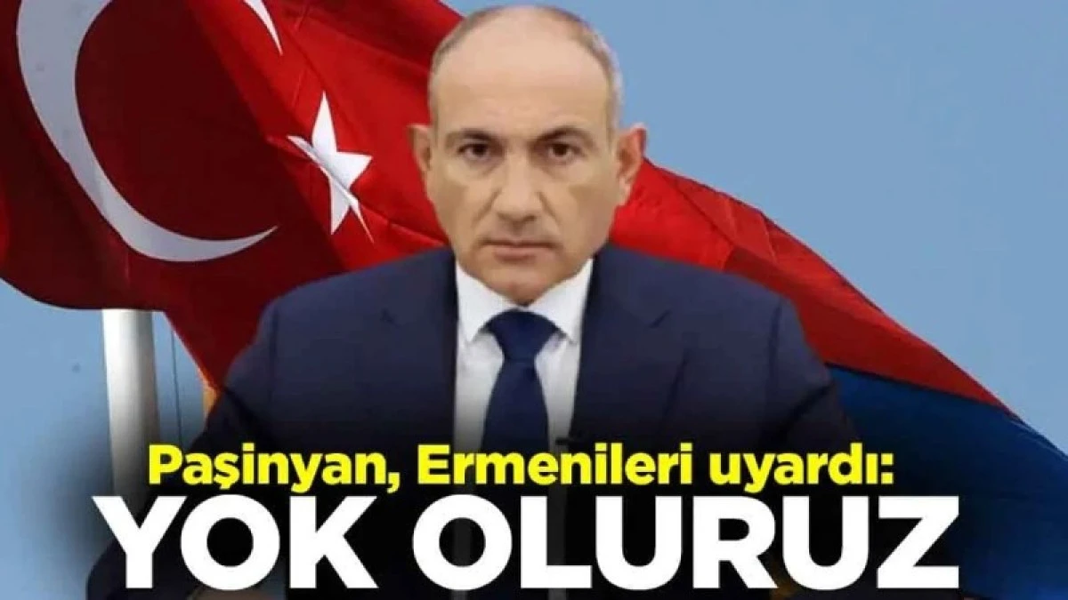 Paşinyan, Ermenileri uyardı: Yok oluruz