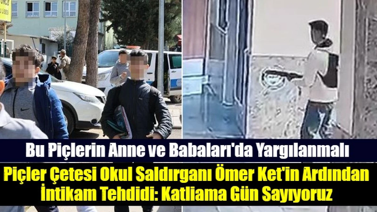 Pi&ccedil;ler &Ccedil;etesi Okul Saldırganı &Ouml;mer Ket'in Ardından İntikam Tehdidi: Katliama G&uuml;n Sayıyoruz