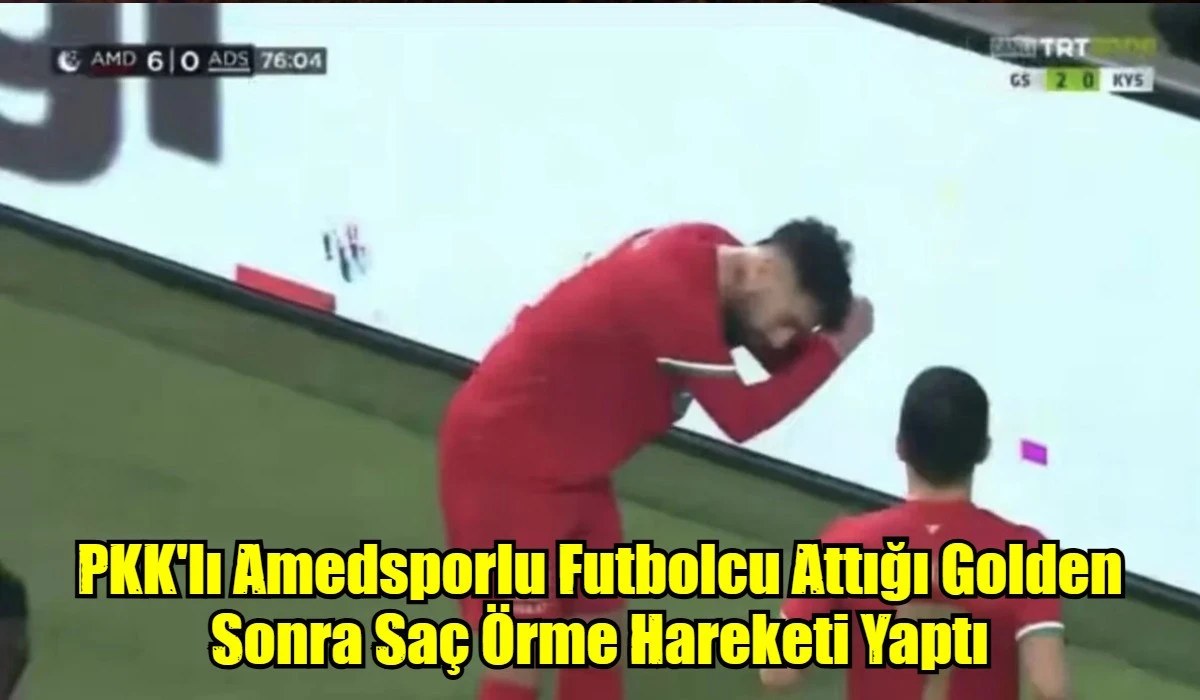 PKK'lı Amedsporlu Futbolcu Attığı Golden Sonra Sa&ccedil; &Ouml;rme Hareketi Yaptı