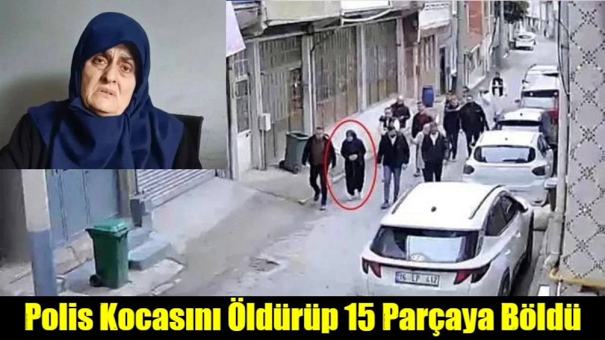 Polis Kocasını &Ouml;ld&uuml;r&uuml;p 15 Par&ccedil;aya B&ouml;ld&uuml;